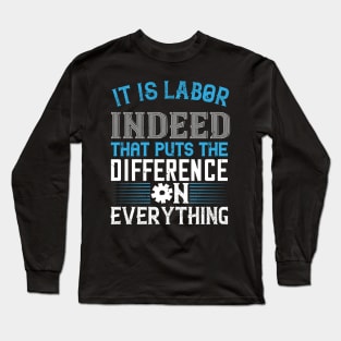 It is labor indeed that puts the difference on everything Long Sleeve T-Shirt